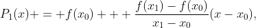 P_1(x) = f(x_0) + \frac{f(x_1)-f(x_0)}{x_1-x_0}(x-x_0),