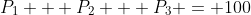 P_1 + P_2 + P_3 = 100