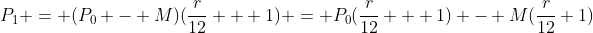 P_1 = (P_0 - M)(\frac{r}{12} + 1) = P_0(\frac{r}{12} + 1) - M(\frac{r}{12}+1)
