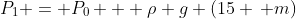 P_1 = P_0 + \rho g (15 \, m)