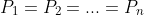 P_1=P_2=...=P_n