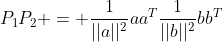 P_1P_2 = \frac{1}{||a||^2}aa^T\frac{1}{||b||^2}bb^T