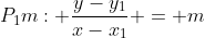 P_1m: \dfrac{y-y_1}{x-x_1} = m~\implies~y-y_1=m(x-x_1)