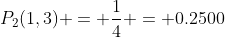 P_2(1,3) = \dfrac{1}{4} = 0.2500