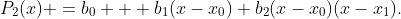 P_2(x) =b_0 + b_1(x-x_0)+b_2(x-x_0)(x-x_1).