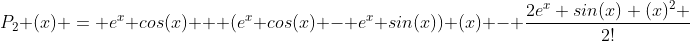 P_2 (x) = e^x cos(x) + (e^x cos(x) - e^x sin(x)) (x) - \frac{2e^x sin(x) (x)^2 }{2!}