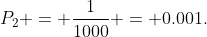 P_2 = \frac{1}{1000} = 0.001.
