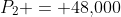 P_2 = 48,\!000