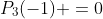 P_3(-1) =0