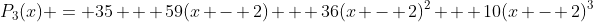 P_3(x) = 35 + 59(x - 2) + 36(x - 2)^2 + 10(x - 2)^3