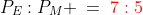 P_E:P_M \:=\:{\color{red}7:5}