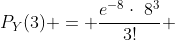 P_Y(3) = \frac{e^{-8}\cdot\8^3}{3!} 