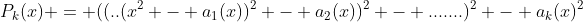 P_k(x) = ((..(x^2 - a_1(x))^2 - a_2(x))^2 - .......)^2 - a_k(x)^2