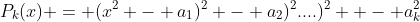 P_k(x) = (x^2 - a_1)^2 - a_2)^2....)^2  - a_k^2