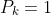 P_k=1