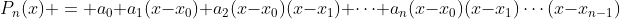 P_n(x) = a_0+a_1(x-x_0)+a_2(x-x_0)(x-x_1)+\cdots+a_n(x-x_0)(x-x_1)\cdots(x-x_{n-1})