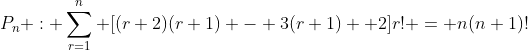 P_n : \sum_{r=1}^{n} [(r+2)(r+1) - 3(r+1) +2]r! = n(n+1)!