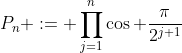 P_n := \prod_{j=1}^n\cos \frac{\pi}{2^{j+1}}
