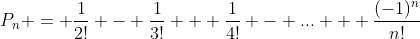 P_n = \frac{1}{2!} - \frac{1}{3!} + \frac{1}{4!} - ... + \frac{(-1)^n}{n!}