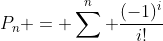 P_n = \sum^n \frac{(-1)^i}{i!}