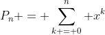 P_n = \sum_{k = 0}^n x^k