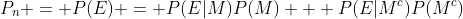 P_n = P(E) = P(E|M)P(M) + P(E|M^c)P(M^c)