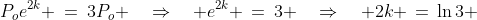 P_oe^{2k} \:=\:3P_o \quad\Rightarrow\quad e^{2k} \,=\,3 \quad\Rightarrow\quad 2k \,=\,\ln3 