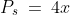 P_s\:=\:4x