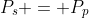 P_s = P_p