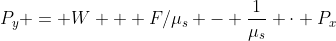 P_y = W + F/\mu_s - \frac{1}{\mu_s} \cdot P_x