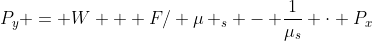 P_y = W + F/ \mu _s - \frac{1}{\mu_s} \cdot P_x