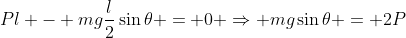 Pl - mg\frac{l}{2}\sin\theta = 0 \Rightarrow mg\sin\theta = 2P
