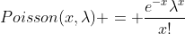 Poisson(x,\lambda) = \frac{e^{-x}\lambda^{x}}{x!}