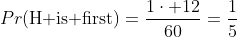 Pr(\mbox{H is first})=\frac{1\cdot 12}{60}=\frac{1}{5}