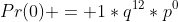 Pr(0) = 1*q^{12}*p^{0}