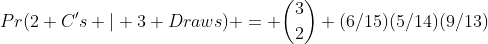 Pr(2 C's | 3 Draws) = \binom{3}{2} (6/15)(5/14)(9/13)