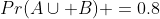 Pr(A\cup B) =0.8