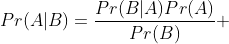 Pr(A|B)=\frac{Pr(B|A)Pr(A)}{Pr(B)} 