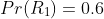 Pr(R_1)=0.6
