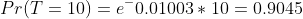 Pr(T=10)=e^-0.01003*10=0.9045