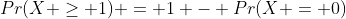 Pr(X \geq 1) = 1 - Pr(X = 0)