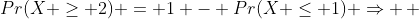 Pr(X \geq 2) = 1 - Pr(X \leq 1) \Rightarrow \, 
