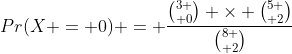 Pr(X = 0) = \frac{{3 \choose 0} \times {5 \choose 2}}{{8 \choose 2}}