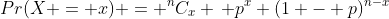 Pr(X = x) = {^nC_x} \, p^x (1 - p)^{n-x}