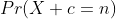 Pr(X+c=n)