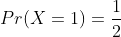 Pr(X=1)=\frac{1}{2}