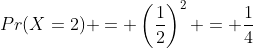 Pr(X=2) = \left(\frac{1}{2}\right)^2 = \frac{1}{4}