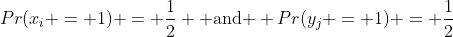 Pr(x_i = 1) = \frac{1}{2} \text{ and } Pr(y_j = 1) = \frac{1}{2}