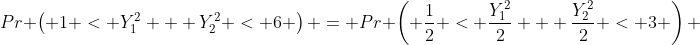 Pr \left( 1 < Y_1^2 + Y_2^2 < 6 \right) = Pr \left( \frac{1}{2} < \frac{Y_1^2}{2} + \frac{Y_2^2}{2} < 3 \right) 