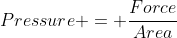Pressure = \frac{Force}{Area}